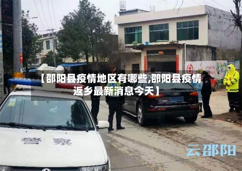 【邵阳县疫情地区有哪些,邵阳县疫情返乡最新消息今天】