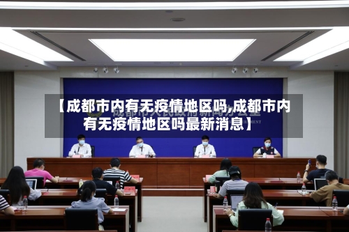【成都市内有无疫情地区吗,成都市内有无疫情地区吗最新消息】