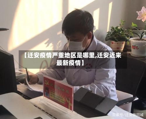 【迁安疫情严重地区是哪里,迁安近来最新疫情】