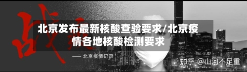 北京发布最新核酸查验要求/北京疫情各地核酸检测要求