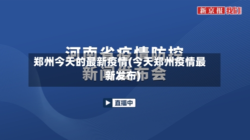 郑州今天的最新疫情(今天郑州疫情最新发布)