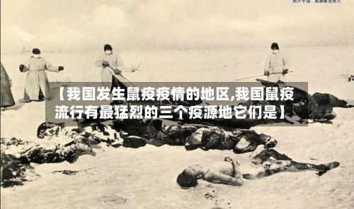 【我国发生鼠疫疫情的地区,我国鼠疫流行有最猛烈的三个疫源地它们是】