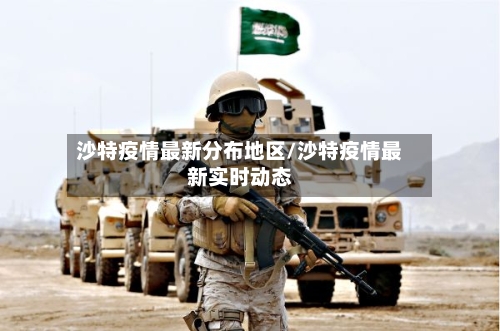 沙特疫情最新分布地区/沙特疫情最新实时动态