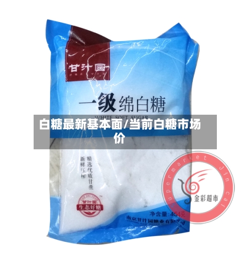 白糖最新基本面/当前白糖市场价