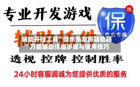 辅助开挂工具“微乐亲友房辅助器”万能辅助详细步骤与使用技巧