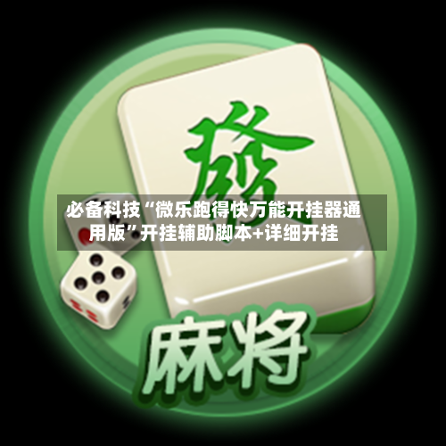 必备科技“微乐跑得快万能开挂器通用版”开挂辅助脚本+详细开挂