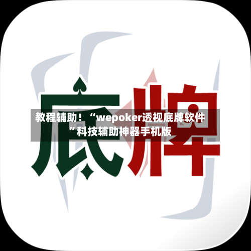 教程辅助！“wepoker透视底牌软件”科技辅助神器手机版