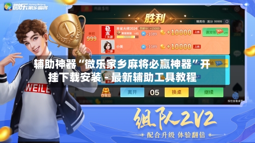 辅助神器“微乐家乡麻将必赢神器”开挂下载安装 - 最新辅助工具教程