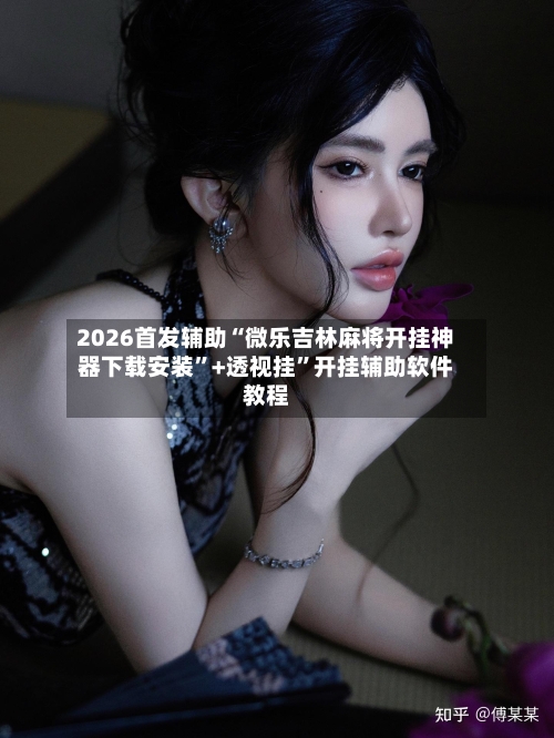 2026首发辅助“微乐吉林麻将开挂神器下载安装”+透视挂”开挂辅助软件教程