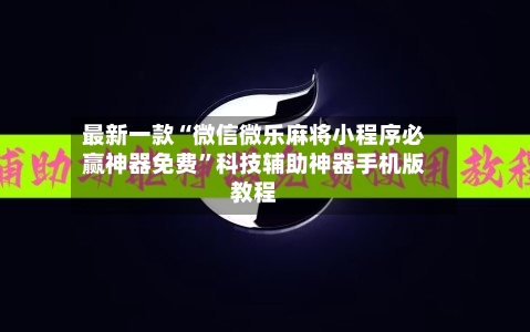 最新一款“微信微乐麻将小程序必赢神器免费”科技辅助神器手机版教程