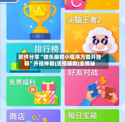 软件分享“微乐麻将小程序万能开挂器”开挂神器{透视辅助}全揭秘