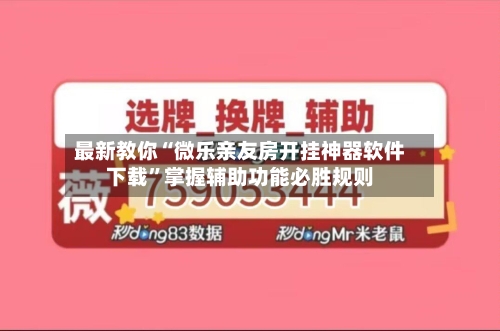 最新教你“微乐亲友房开挂神器软件下载”掌握辅助功能必胜规则-第3张图片
