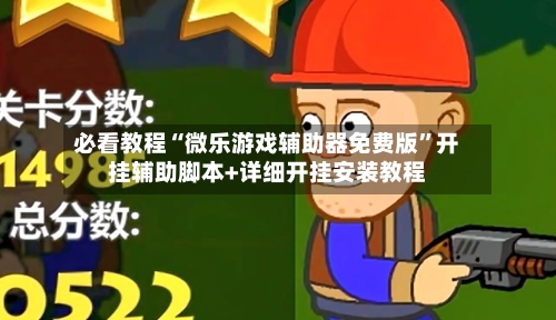 必看教程“微乐游戏辅助器免费版”开挂辅助脚本+详细开挂安装教程