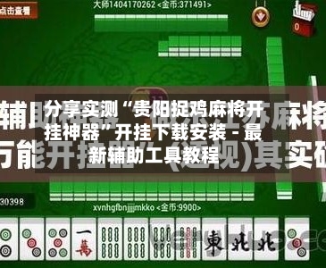 分享实测“贵阳捉鸡麻将开挂神器”开挂下载安装 - 最新辅助工具教程-第3张图片