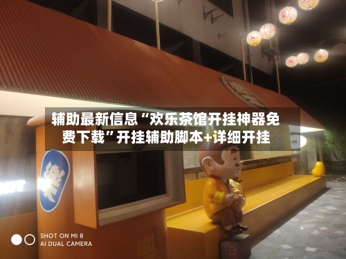 辅助最新信息“欢乐茶馆开挂神器免费下载	”开挂辅助脚本+详细开挂-第2张图片