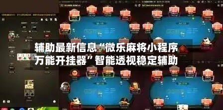 辅助最新信息“微乐麻将小程序万能开挂器”智能透视稳定辅助