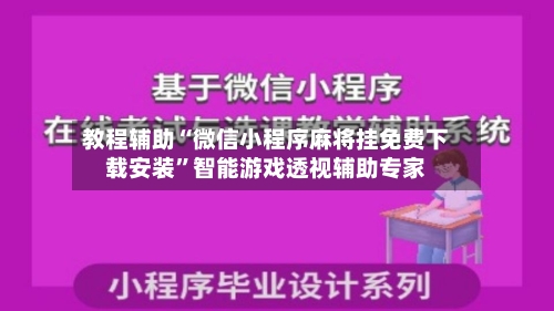 教程辅助“微信小程序麻将挂免费下载安装”智能游戏透视辅助专家