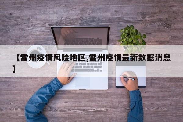 【雷州疫情风险地区,雷州疫情最新数据消息】