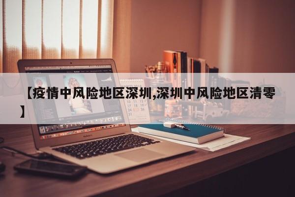 【疫情中风险地区深圳,深圳中风险地区清零】