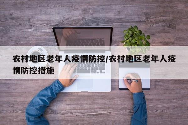 农村地区老年人疫情防控/农村地区老年人疫情防控措施