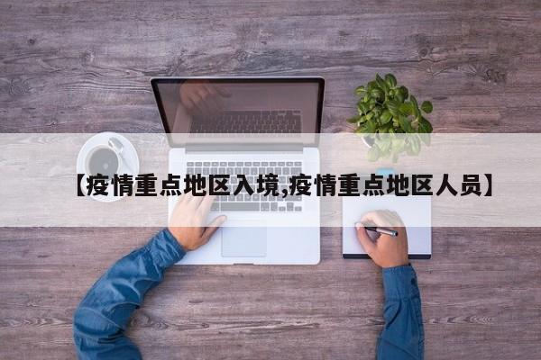 【疫情重点地区入境,疫情重点地区人员】