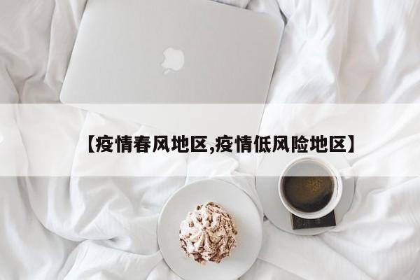 【疫情春风地区,疫情低风险地区】