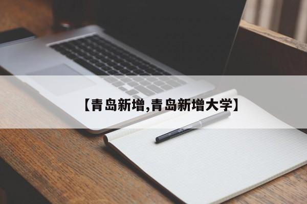 【青岛新增,青岛新增大学】