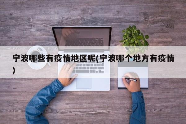 宁波哪些有疫情地区呢(宁波哪个地方有疫情)