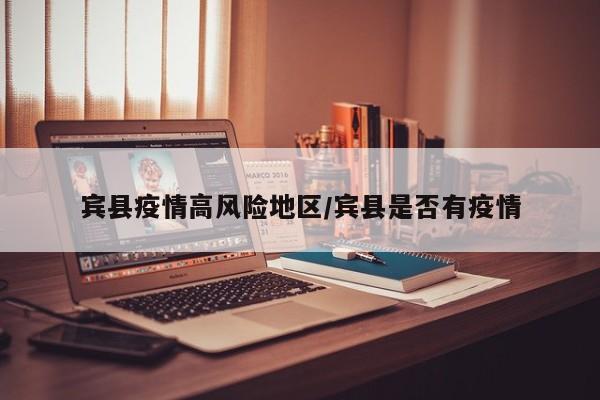 宾县疫情高风险地区/宾县是否有疫情