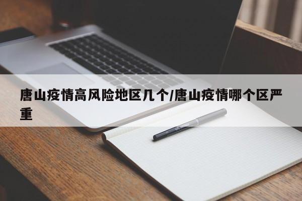 唐山疫情高风险地区几个/唐山疫情哪个区严重