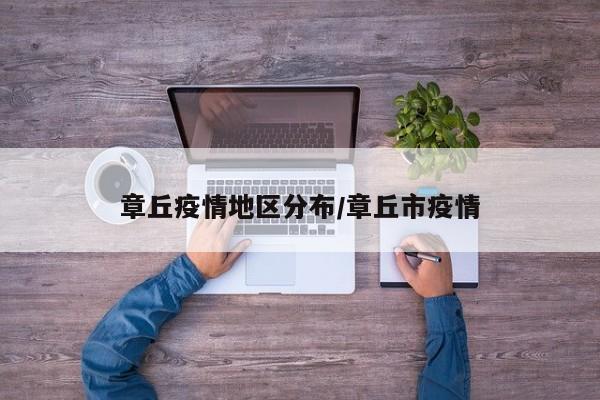 章丘疫情地区分布/章丘市疫情