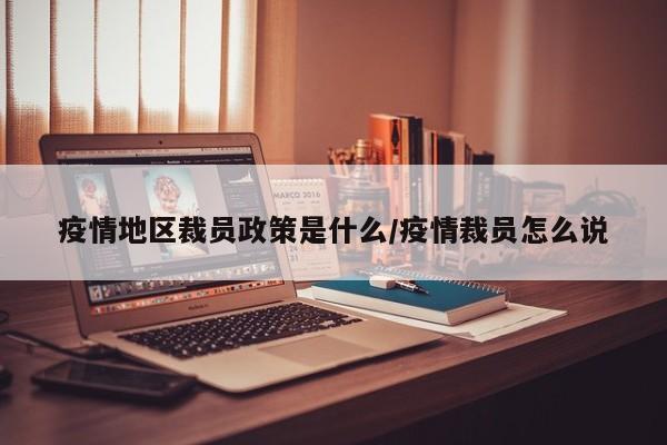 疫情地区裁员政策是什么/疫情裁员怎么说