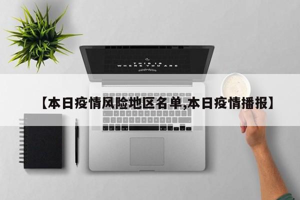 【本日疫情风险地区名单,本日疫情播报】