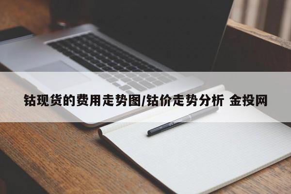 钴现货的费用走势图/钴价走势分析 金投网