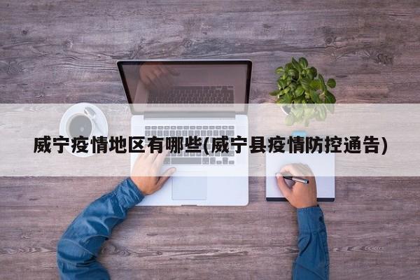 威宁疫情地区有哪些(威宁县疫情防控通告)