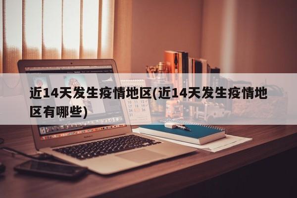 近14天发生疫情地区(近14天发生疫情地区有哪些)