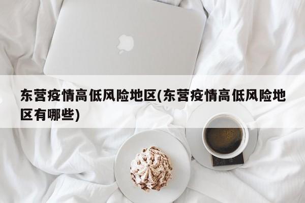 东营疫情高低风险地区(东营疫情高低风险地区有哪些)
