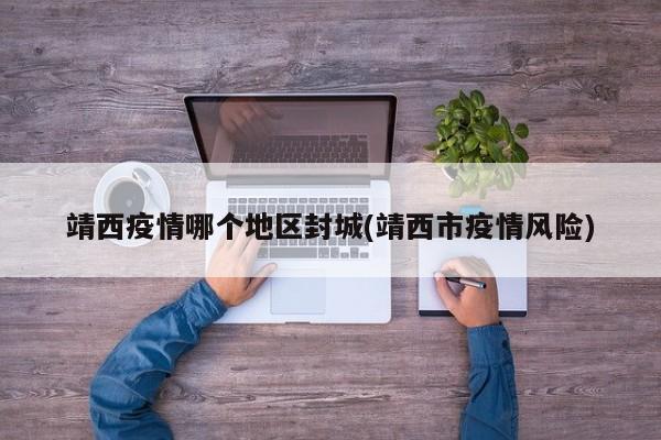 靖西疫情哪个地区封城(靖西市疫情风险)