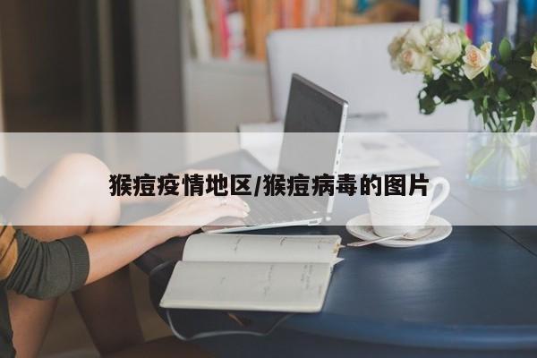 猴痘疫情地区/猴痘病毒的图片