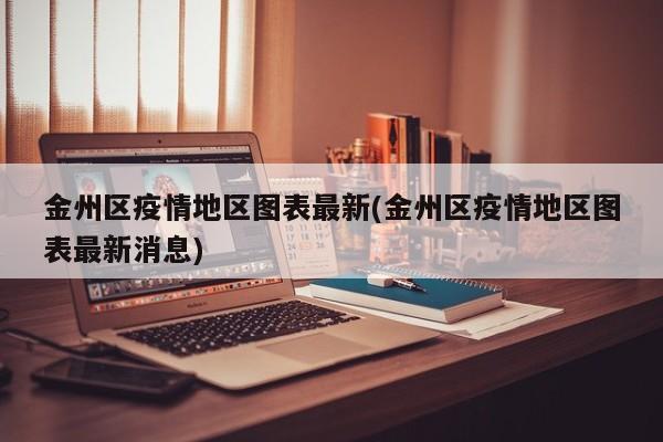 金州区疫情地区图表最新(金州区疫情地区图表最新消息)