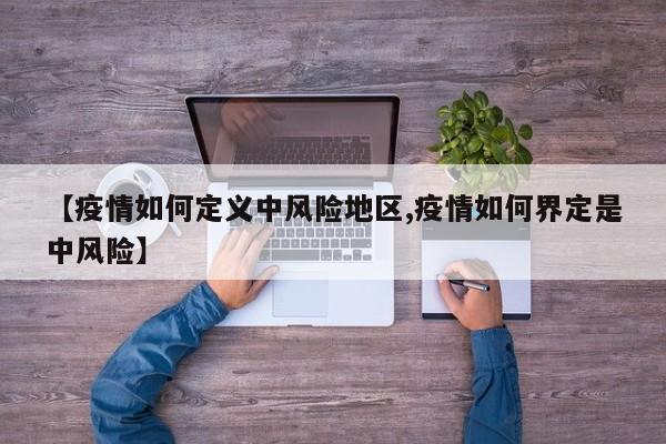 【疫情如何定义中风险地区,疫情如何界定是中风险】