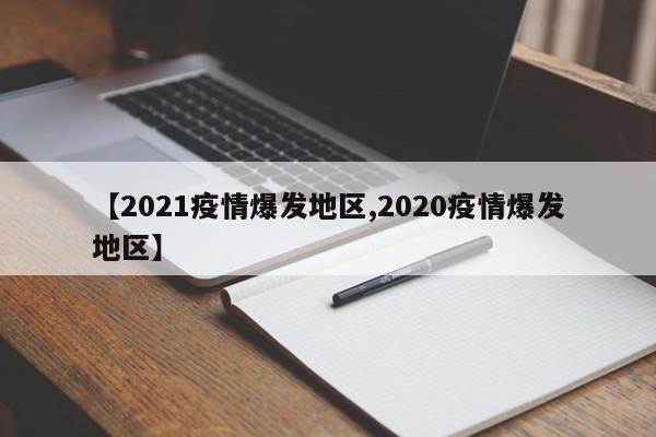 【2021疫情爆发地区,2020疫情爆发地区】