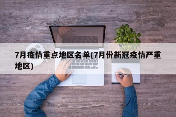 7月疫情重点地区名单(7月份新冠疫情严重地区)